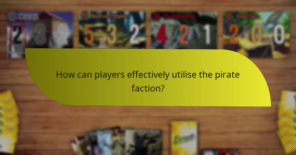 How can players effectively utilise the pirate faction?