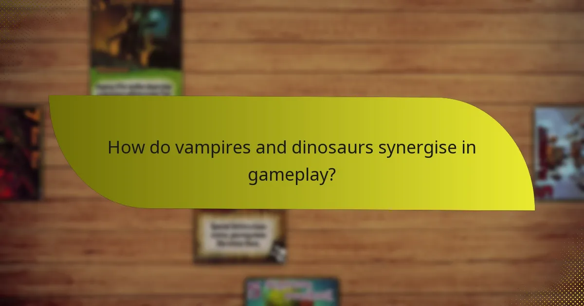 How do vampires and dinosaurs synergise in gameplay?