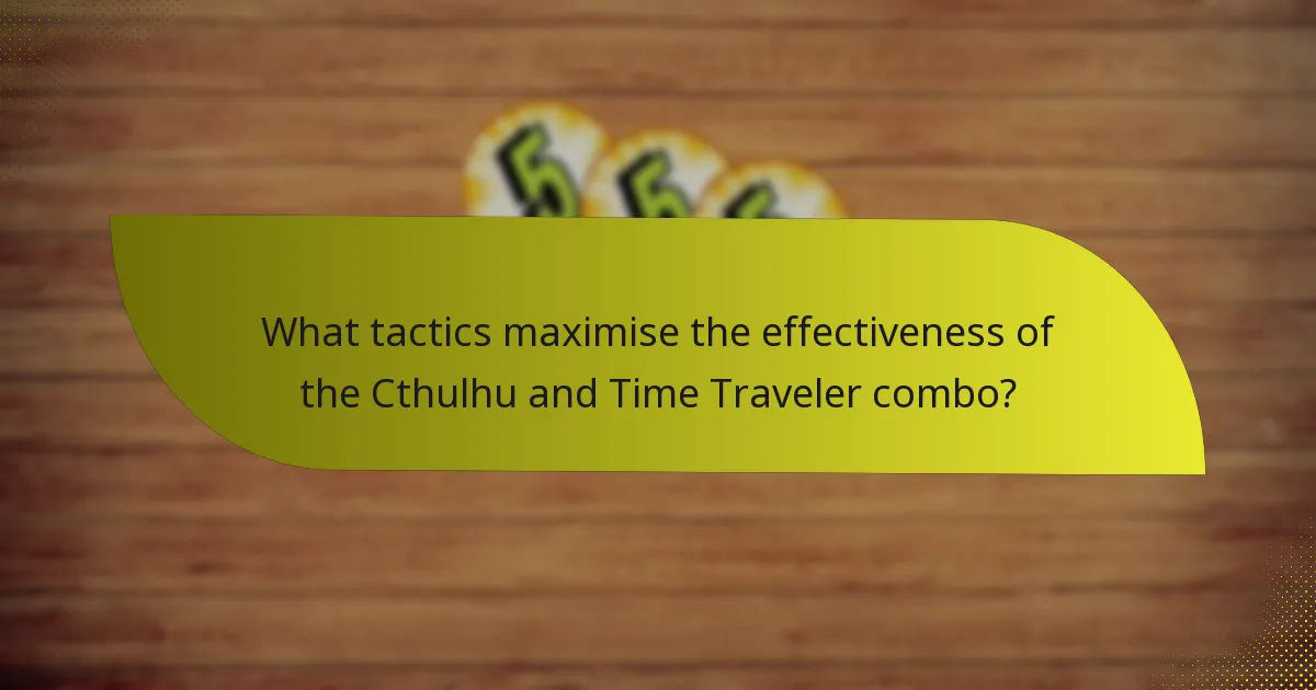 What tactics maximise the effectiveness of the Cthulhu and Time Traveler combo?