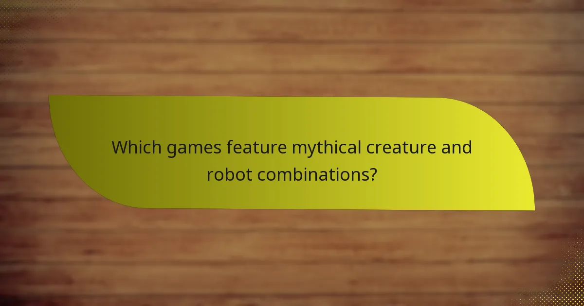 Which games feature mythical creature and robot combinations?