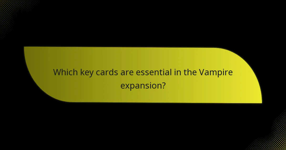 Which key cards are essential in the Vampire expansion?
